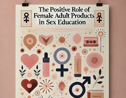 The Positive Role of Female Adult Products in Sex Education